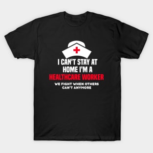 I cant stay at home I'm a healthcare worker T-Shirt